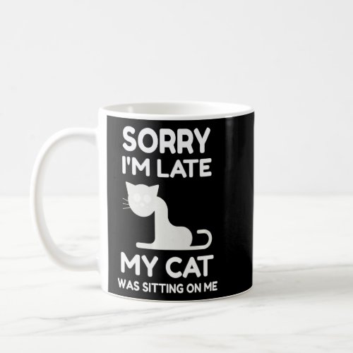 Funny Cat Sorry Im Late My Cat Was Sitting On Me  Coffee Mug