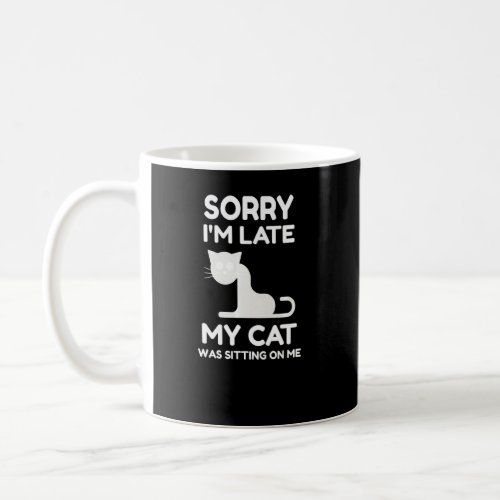 Funny Cat Sorry Im Late My Cat Was Sitting On Me  Coffee Mug