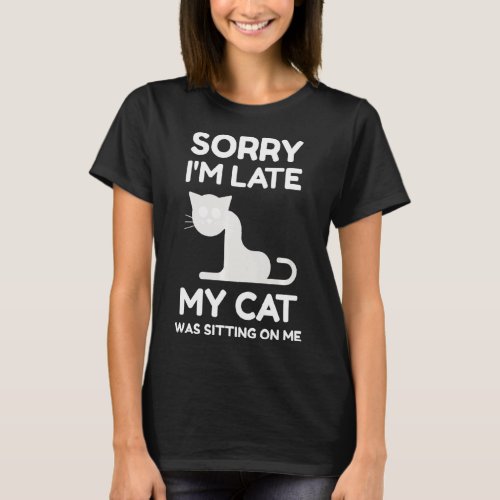 Funny Cat Sorry Im Late My Cat Was Sitting On Me  T_Shirt