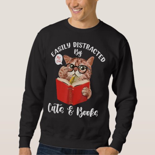 Funny Cat T Easily Distracted By Cats And Books Ca Sweatshirt