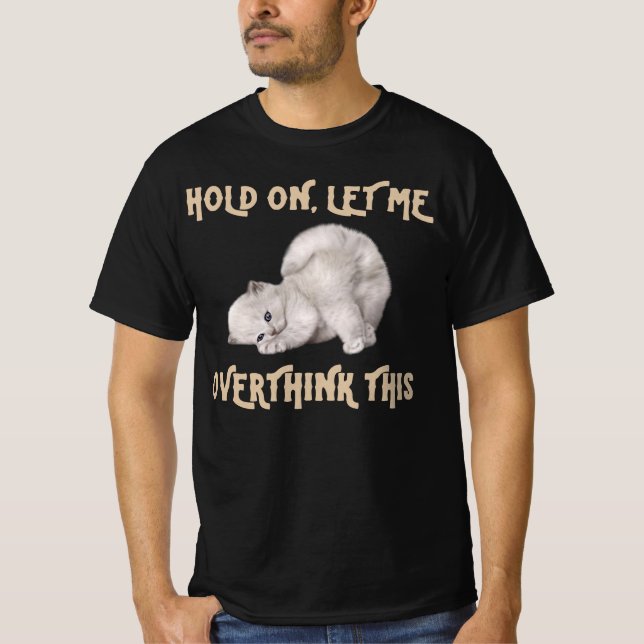 Funny Cat tee/ Hold on let me overthink this  T-Shirt (Front)