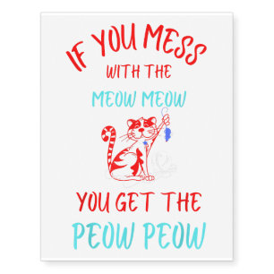 Funny Cat Tee Mess with The Meow Meow You Get Temporary Tattoos