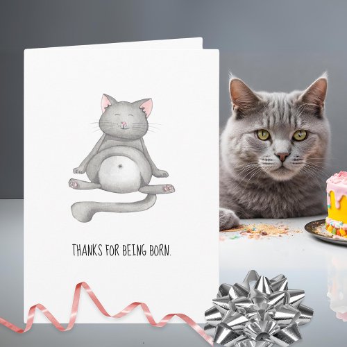 Funny Cat Thanks For Being Born Happy Birthday Card