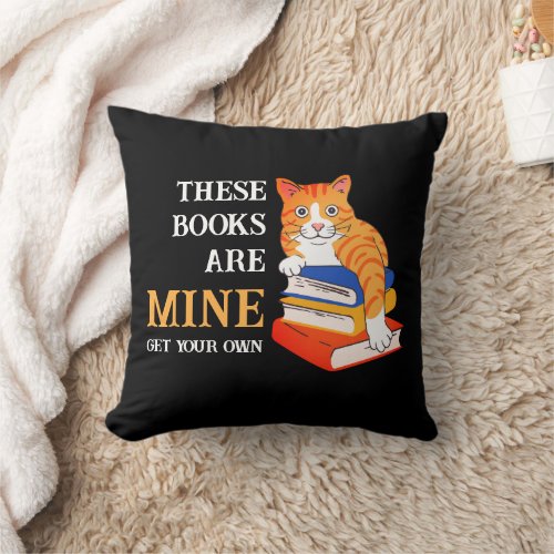 Funny Cat THESE BOOKS ARE MINE Love Reading Throw Pillow