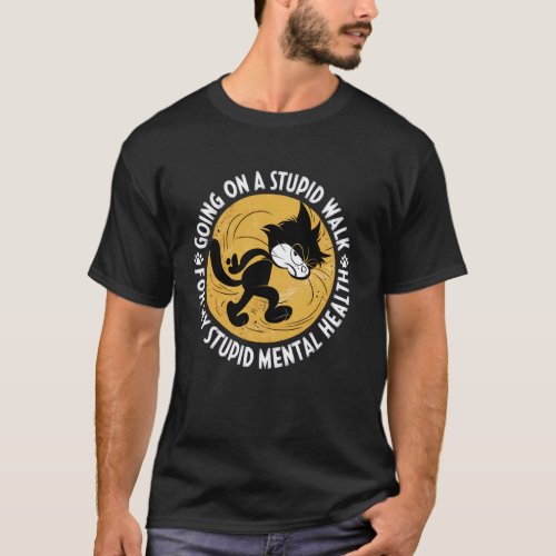 Funny Cat Walking Stupid Walk Mental Health Awaren T-Shirt