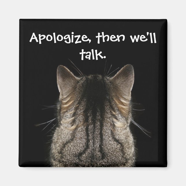 Funny Cat with Back Turned Wants Apology Magnet (Front)