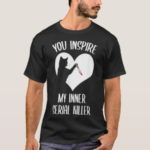 Funny Cat You Inspire My Inner Serial Killer T-Shirt