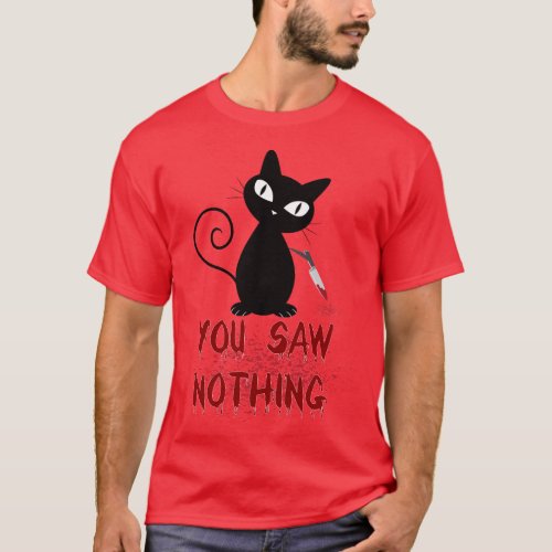 funny cat you saw  nothing T_Shirt