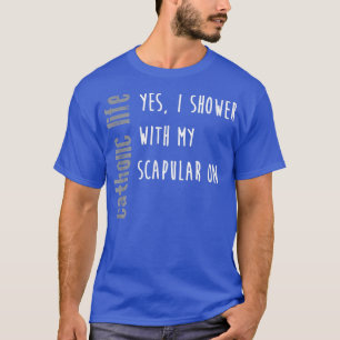 Funny Catholic Life , Shower with Scapular Gift T-Shirt