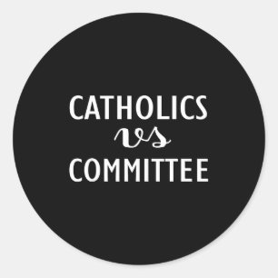 Funny Catholics Vs Committees  Classic Round Sticker