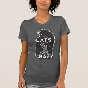 Funny Cats Don't Care if You're Crazy Saying T-Shirt