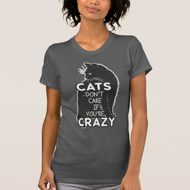 Funny Cats Don't Care if You're Crazy Saying T-Shirt (Front)
