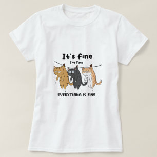 Funny Cats It's Fine I'm Fine Everything Is Fine  T-Shirt