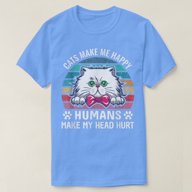Funny Cats Make Me Happy Humans My Head Hurt Kitty T-Shirt (Design Front)