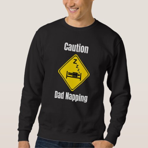 Funny Caution Dad Napping Dont Wake Him Up Snore  Sweatshirt