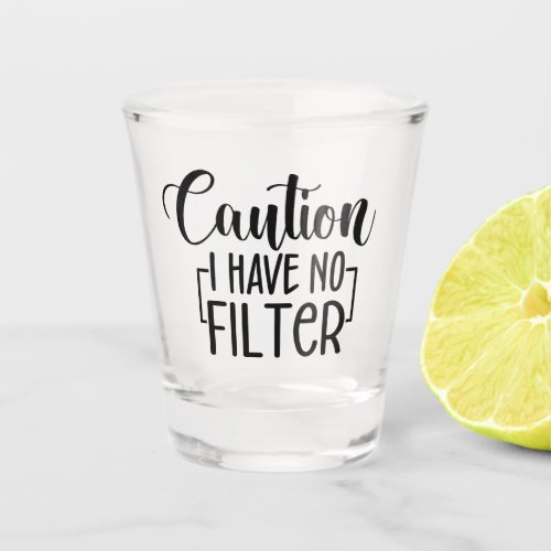 Funny Caution I Have No Filter Shot glass