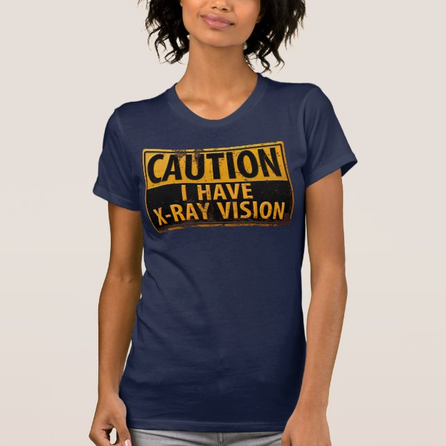Funny, "CAUTION, I Have X-Ray Vision" Sign T-shirt (Front)