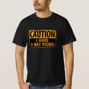 Funny, "CAUTION, I Have X-Ray Vision" Sign T-shirt
