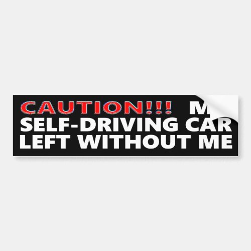 Funny Caution My Self Driving Car Left Without Me Bumper Sticker