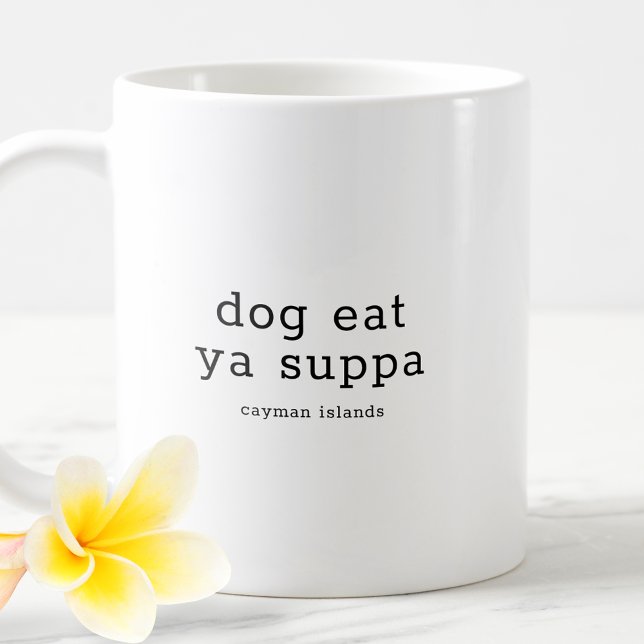 Funny Caymanian Dialect Dog Eat Ya Suppa Coffee Mug (Creator Uploaded)