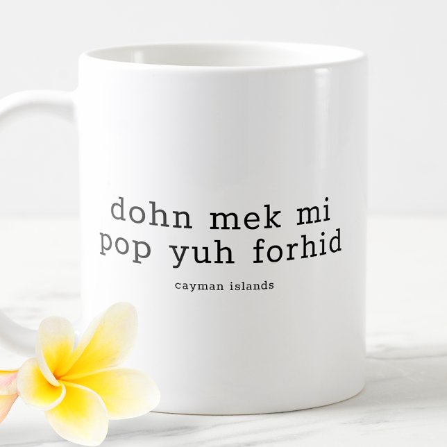 Funny Caymanian Dialect Dohn Mek Mi Pop Yuh Forhid Coffee Mug (Creator Uploaded)