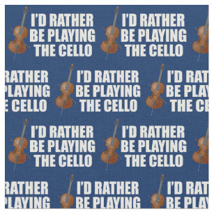 Funny Cellist I'd Rather Be Playing Cello Fabric