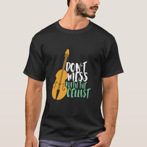 Funny Cello Player Dont Mess With The Cellist T_Shirt