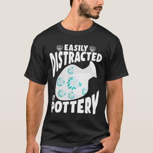Funny Ceramics Quote Distracted by Pottery Artist  T_Shirt