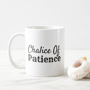 Funny Chalice of Patience Coffee Mug