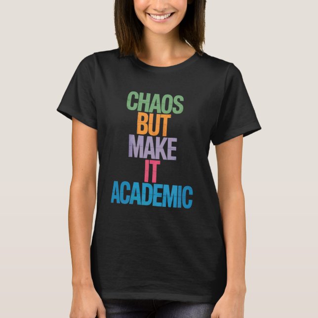 Funny Chaos But Make It Academic Saying Nerd Humor T-Shirt (Front)