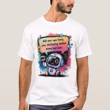 Funny Chatbot Memes Create Your Own Chatbots  T-Shirt