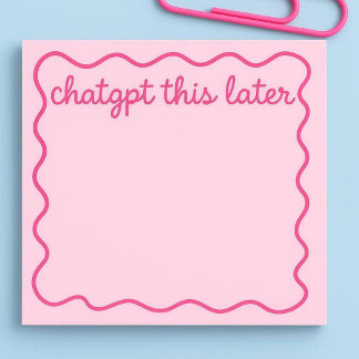 Funny ChatGPT Sticky Notes | “ChatGPT This Later” 