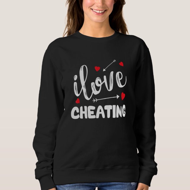 Funny Cheating Quote, I Love Cheating, I Heart Che Sweatshirt (Front)