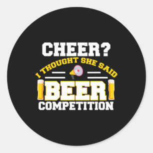 Funny Cheerleader Dad I Thought She Said Beer Comp Classic Round Sticker