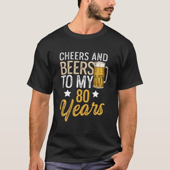 Funny Cheers And Beers To My 80 Years Beer Birthda T-Shirt (Front)