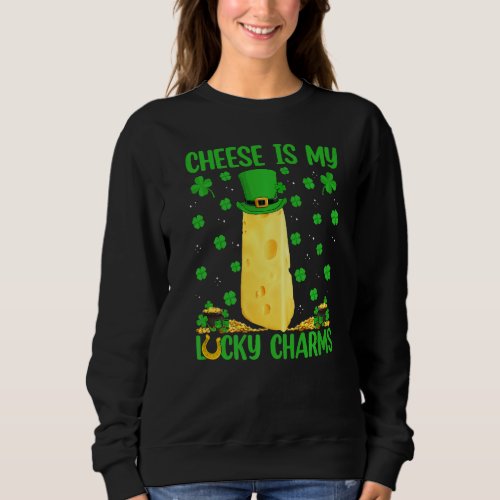 Funny Cheese Is My Lucky Charms Cheese St Patrick Sweatshirt