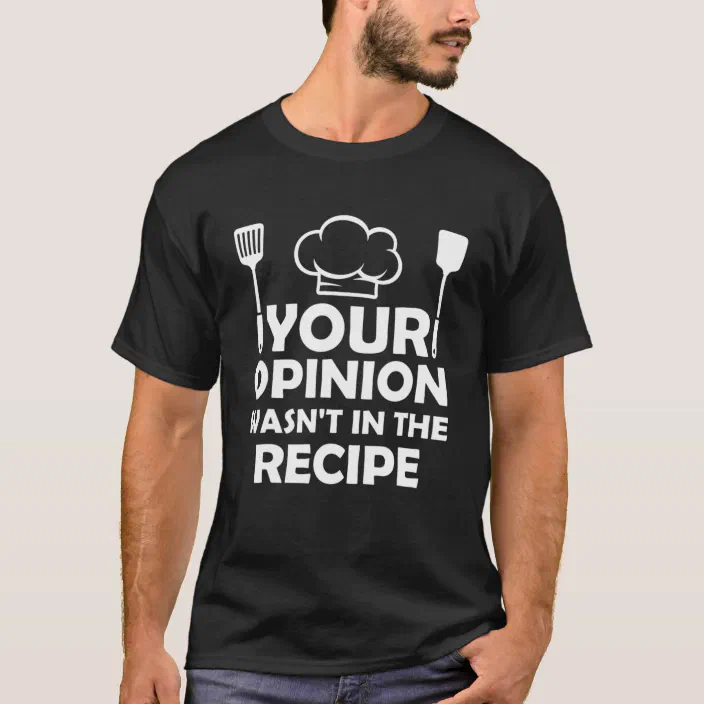 Your Opinion Wasn't In The Recipe T-Shirt Foodie Gifts Foodie Gift Chef Shirt