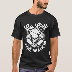 Funny Chef Hat Skull Design Shirt Go Cry In The Wa
