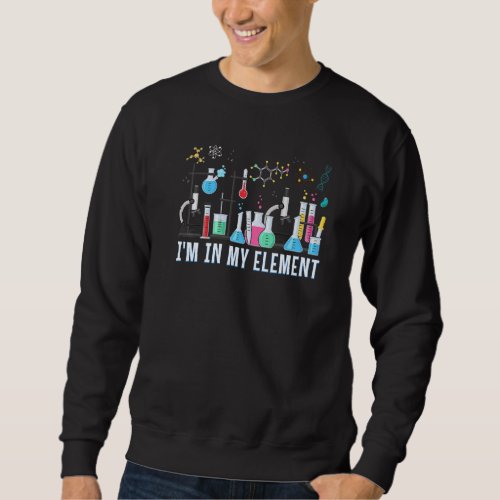 Funny Chemist  Im In My Element Chemistry Science Sweatshirt