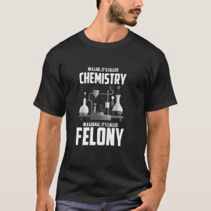 Funny Chemistry Felony ,Sarcastic Science Teacher T-Shirt