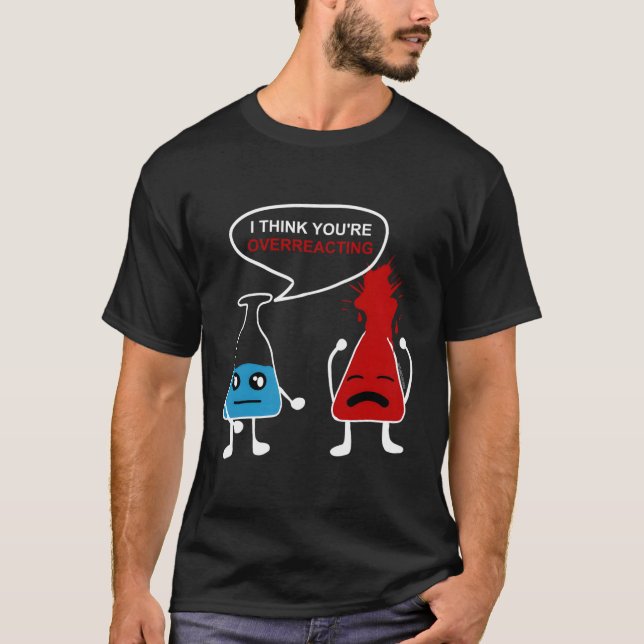 Funny Chemistry Nerd Overreaction Chemist Geek Sci T-Shirt (Front)