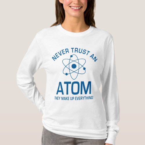 Funny Chemistry Pun Joke Never trust an atom T_Shirt