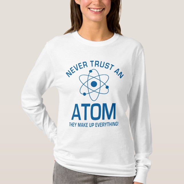 Funny Chemistry Pun Joke Never trust an atom T-Shirt (Front)