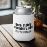 Funny Chemistry Teacher Quote - no reaction Can Cooler<br><div class="desc">Once I told a chemistry joke. There was no reaction. A humorous saying that any science or chem teacher would appreciate.</div>