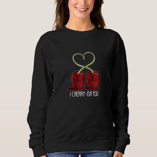 Funny Cherry Lovers Foodie Fruit Pun I Cherry Ish  Sweatshirt