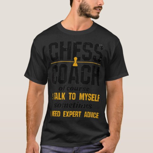 Funny Chess Coach  Of Course I Talk To Myself T_Shirt