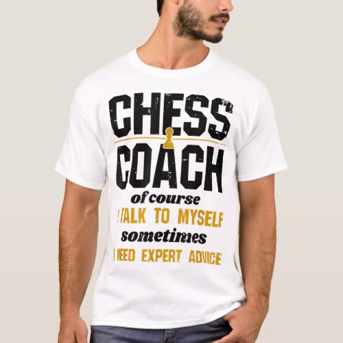 Funny Chess Coach Of Course I Talk To Myself T_Shirt