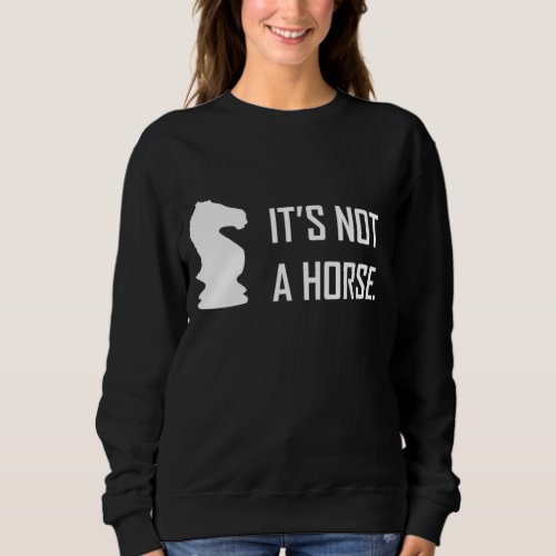 Funny Chess Its Not a Horse Knight Sweatshirt