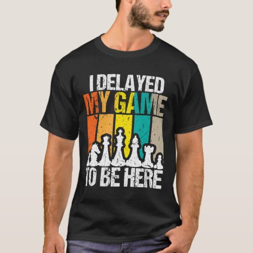 Funny Chess Player I Delayed My Game to Be Here Ch T_Shirt