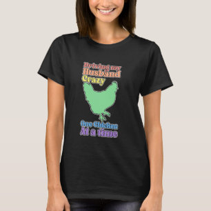 Funny Chicken Lady Driving My Husband Crazy T-Shirt